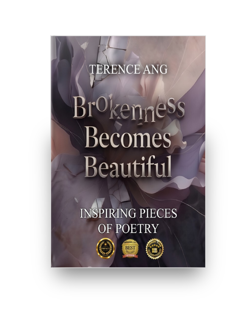 Brokenness Becomes Beautiful: Inspiring Pieces of Poetry (Terence Ang)